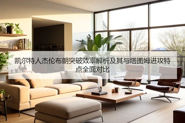 凯尔特人杰伦布朗突破效率解析及其与塔图姆进攻特点全面对比